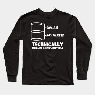 Technically The Glass Is Full Long Sleeve T-Shirt